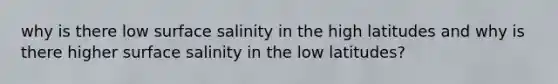 why is there low surface salinity in the high latitudes and why is there higher surface salinity in the low latitudes?