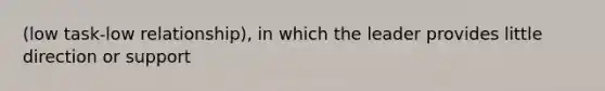 (low task-low relationship), in which the leader provides little direction or support