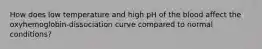 How does low temperature and high pH of the blood affect the oxyhemoglobin-dissociation curve compared to normal conditions?