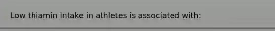 Low thiamin intake in athletes is associated with: