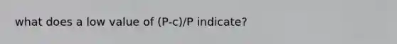 what does a low value of (P-c)/P indicate?