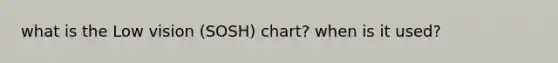 what is the Low vision (SOSH) chart? when is it used?