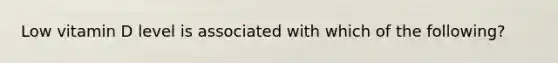 Low vitamin D level is associated with which of the following?