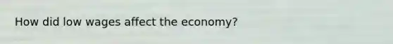 How did low wages affect the economy?