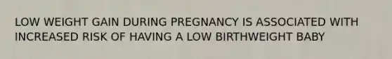 LOW WEIGHT GAIN DURING PREGNANCY IS ASSOCIATED WITH INCREASED RISK OF HAVING A LOW BIRTHWEIGHT BABY