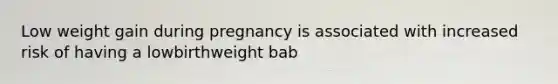 Low weight gain during pregnancy is associated with increased risk of having a lowbirthweight bab