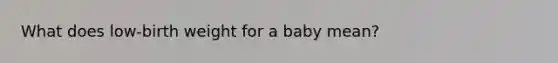 What does low-birth weight for a baby mean?