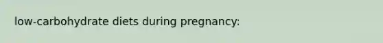 low-carbohydrate diets during pregnancy: