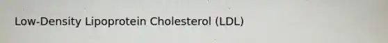 Low-Density Lipoprotein Cholesterol (LDL)