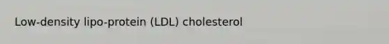 Low-density lipo-protein (LDL) cholesterol