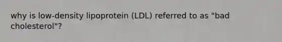 why is low-density lipoprotein (LDL) referred to as "bad cholesterol"?