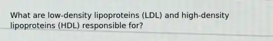 What are low-density lipoproteins (LDL) and high-density lipoproteins (HDL) responsible for?