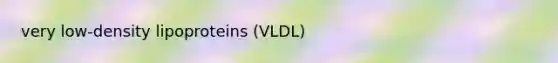 very low-density lipoproteins (VLDL)