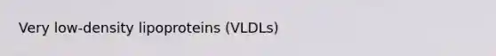 Very low-density lipoproteins (VLDLs)