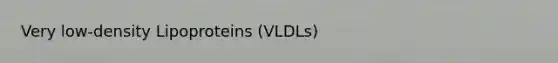 Very low-density Lipoproteins (VLDLs)