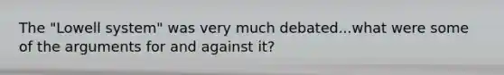 The "Lowell system" was very much debated...what were some of the arguments for and against it?