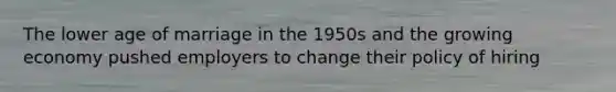 The lower age of marriage in the 1950s and the growing economy pushed employers to change their policy of hiring