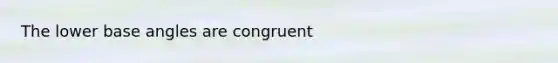 The lower base angles are congruent