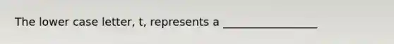 The lower case letter, t, represents a _________________