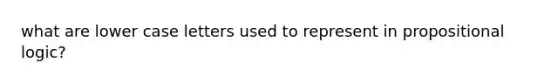 what are lower case letters used to represent in propositional logic?