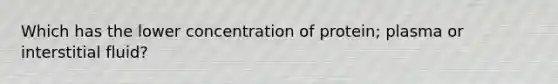 Which has the lower concentration of protein; plasma or interstitial fluid?