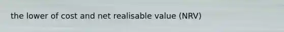 the lower of cost and net realisable value (NRV)