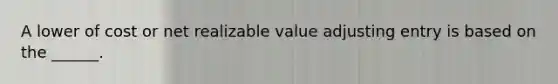 A lower of cost or net realizable value adjusting entry is based on the ______.