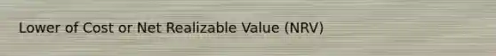 Lower of Cost or Net Realizable Value (NRV)