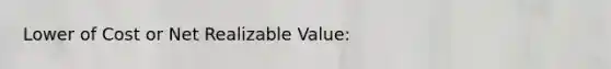 Lower of Cost or Net Realizable Value: