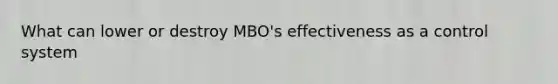 What can lower or destroy MBO's effectiveness as a control system