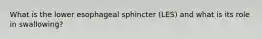 What is the lower esophageal sphincter (LES) and what is its role in swallowing?