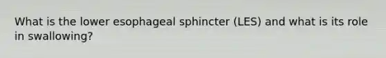 What is the lower esophageal sphincter (LES) and what is its role in swallowing?