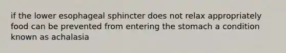 if the lower esophageal sphincter does not relax appropriately food can be prevented from entering the stomach a condition known as achalasia