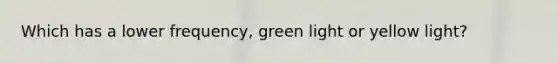 Which has a lower frequency, green light or yellow light?