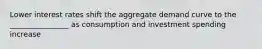 Lower interest rates shift the aggregate demand curve to the ________________ as consumption and investment spending increase