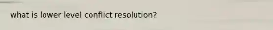 what is lower level conflict resolution?