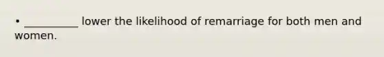 • __________ lower the likelihood of remarriage for both men and women.