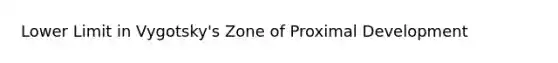 Lower Limit in Vygotsky's Zone of Proximal Development