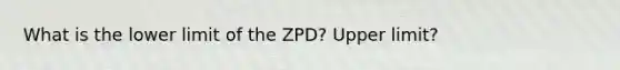 What is the lower limit of the ZPD? Upper limit?