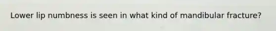 Lower lip numbness is seen in what kind of mandibular fracture?