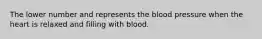 The lower number and represents the blood pressure when the heart is relaxed and filling with blood.