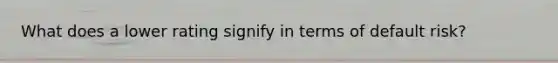 What does a lower rating signify in terms of default risk?