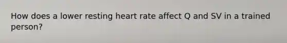 How does a lower resting heart rate affect Q and SV in a trained person?