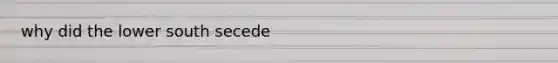 why did the lower south secede