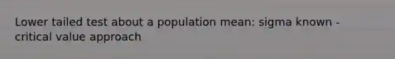 Lower tailed test about a population mean: sigma known - critical value approach