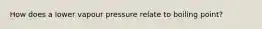 How does a lower vapour pressure relate to boiling point?