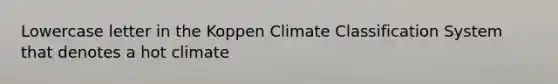 Lowercase letter in the Koppen Climate Classification System that denotes a hot climate