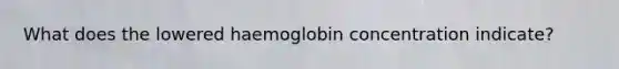 What does the lowered haemoglobin concentration indicate?