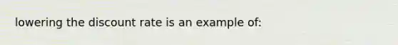 lowering the discount rate is an example of: