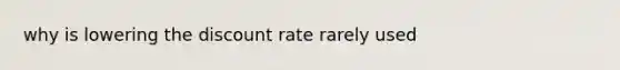 why is lowering the discount rate rarely used